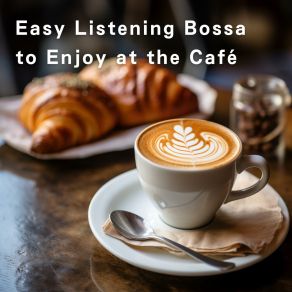Easy Listening Bossa To Enjoy At The Café album cover