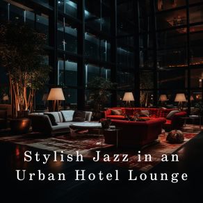 Stylish Jazz In An Urban Hotel Lounge album cover
