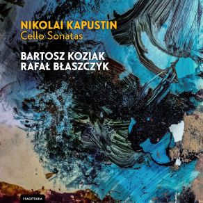 NIKOLAI KAPUSTIN Cello Sonatas BARTOSZ KOZIAK RAFAŁ BŁASZCZYK album cover