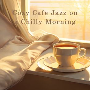Cozy Cafe Jazz On A Chilly Morning album cover