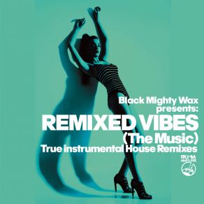 Black Mighty Wax Presents Remixed Vibes (The Music) (True Instrumental House Remixes) album cover