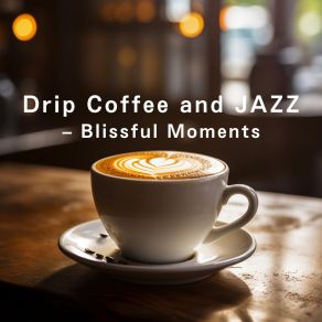 Drip Coffee And JAZZ - Blissful Moments album cover