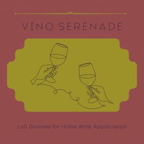 Vino Serenade: Lofi Grooves For Home Wine Appreciation album cover