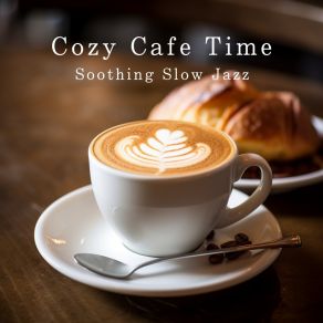 Cozy Cafe Time: Soothing Slow Jazz album cover