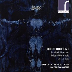 John Joubert: St Mark Passion, Missa Wellensis & Locus Iste album cover