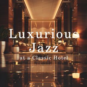 Luxurious Jazz At A Classic Hotel album cover