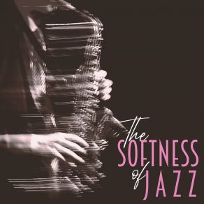 The Softness Of Jazz: Instrumental Mellow Jazz, Slow Relaxing Jazzy Ballads album cover