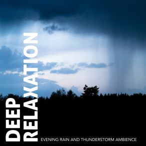 Deep Relaxation: Evening Rain And Thunderstorm Ambience album cover