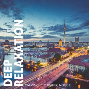 Deep Relaxation: Calming City Traffic Noise 2 album cover