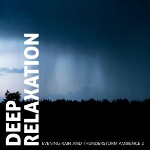 Deep Relaxation: Evening Rain And Thunderstorm Ambience 2 album cover