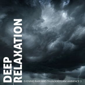 Deep Relaxation: Evening Rain And Thunderstorm Ambience 3 album cover