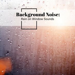 Background Noise: Rain On Window Sounds album cover