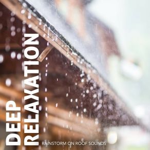 Deep Relaxation: Rainstorm On Roof Sounds album cover