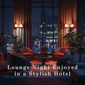 Lounge Night Enjoyed In A Stylish Hotel album cover