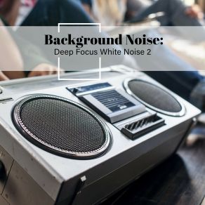 Background Noise: Deep Focus White Noise 2 album cover