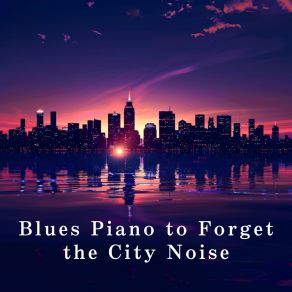 Blues Piano To Forget The City Noise album cover