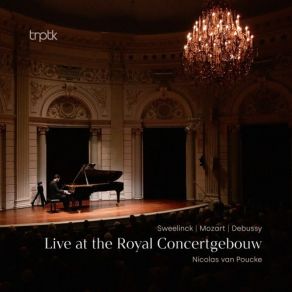 Sweelinck, Mozart & Debussy Live At The Royal Concertgebouw - Nicolas Van Poucke album cover