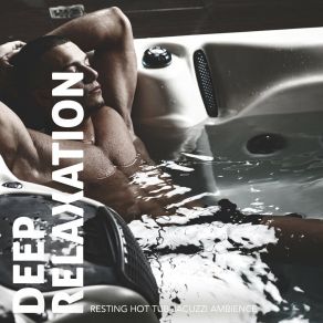 Deep Relaxation: Resting Hot Tub Jacuzzi Ambience album cover
