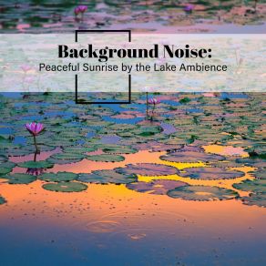 Background Noise: Peaceful Sunrise By The Lake Ambience album cover