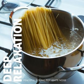 Deep Relaxation: Peaceful Boiling Pot White Noise album cover