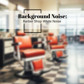 Background Noise: Barber Shop White Noise album cover
