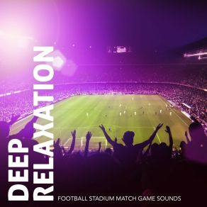 Deep Relaxation: Football Stadium Match Game Sounds album cover