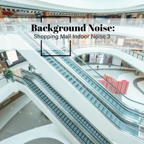 Background Noise: Shopping Mall Indoor Noise 3 album cover