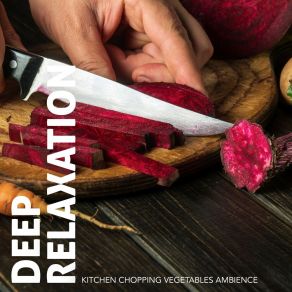 Deep Relaxation: Kitchen Chopping Vegetables Ambience album cover