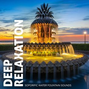 Deep Relaxation: Soporific Water Fountain Sounds album cover