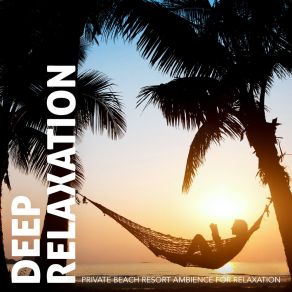 Deep Relaxation: Private Beach Resort Ambience For Relaxation album cover