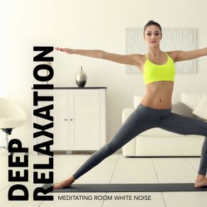 Deep Relaxation: Meditating Room White Noise album cover