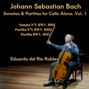 Johann Sebastian Bach. Sonatas & Partitas For Cello Alone, Vol. 1 album cover