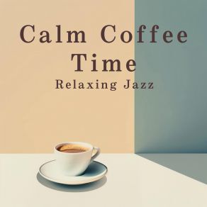 Calm Coffee Time: Relaxing Jazz album cover