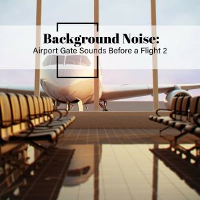 Background Noise: Airport Gate Sounds Before A Flight 2 album cover