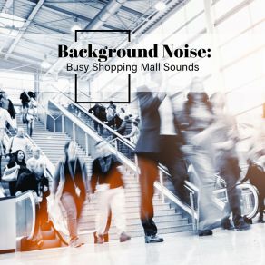 Background Noise: Busy Shopping Mall Sounds album cover