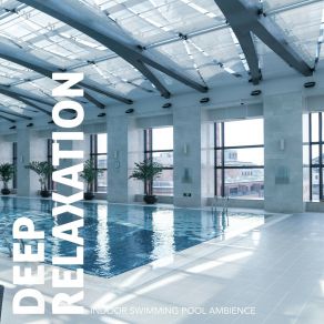 Deep Relaxation: Indoor Swimming Pool Ambience album cover
