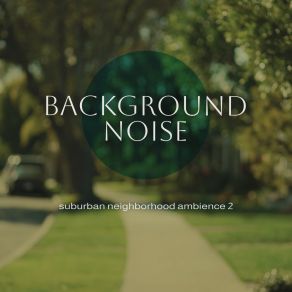 Background Noise: Suburban Neighborhood Ambience 2 album cover