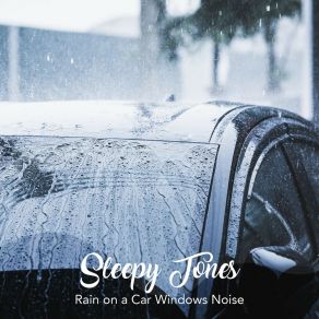 Sleepy Tones: Rain On A Car Windows Noise album cover