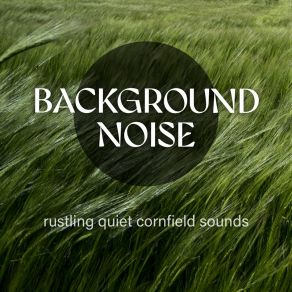 Background Noise: Rustling Quiet Cornfield Sounds album cover