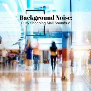 Background Noise: Busy Shopping Mall Sounds 2 album cover
