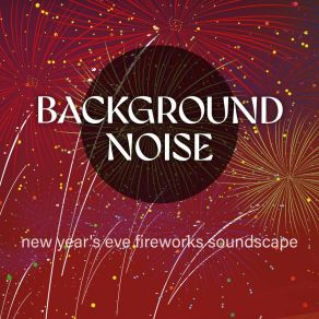 Background Noise: New Year's Eve Fireworks Soundscape album cover