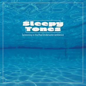 Sleepy Tones: Swimming In The Pool Underwater Ambience album cover