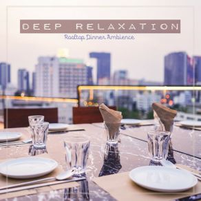 Deep Relaxation: Rooftop Dinner Ambience album cover