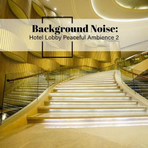 Background Noise: Hotel Lobby Peaceful Ambience 2 album cover