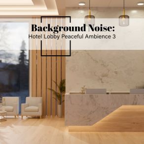 Background Noise: Hotel Lobby Peaceful Ambience 3 album cover