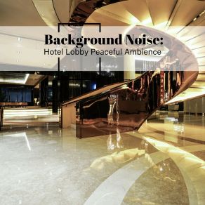 Background Noise: Hotel Lobby Peaceful Ambience album cover