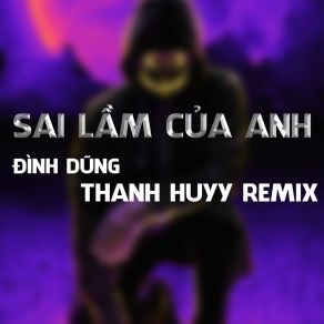 Sai Lầm Của Anh (Thanh Huyy Remix) album cover
