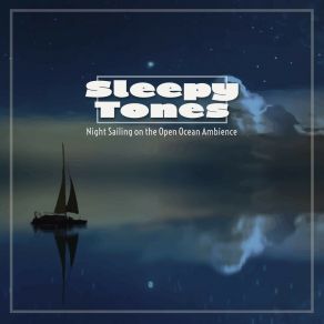 Sleepy Tones: Night Sailing On The Open Ocean Ambience album cover