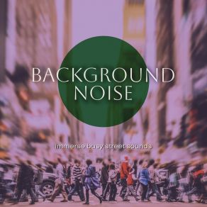 Background Noise: Immerse Busy Street Sounds album cover