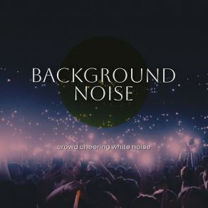 Background Noise: Crowd Cheering White Noise album cover